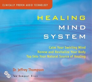 Healing Mind System: Tap Into Your Highest Potential for Health and Well Being by Jeffrey Thompson