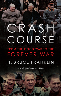 Crash Course: From the Good War to the Forever War by H. Bruce Franklin