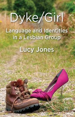 Dyke/Girl: Language and Identities in a Lesbian Group by L. Jones