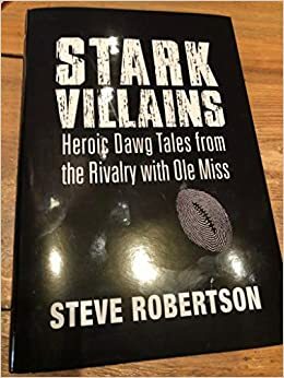 Stark Villains: Heroic Dawg Tales from the Rivalry with Ole Miss by Steve Robertson