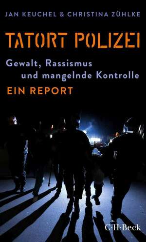 Tatort Polizei: Gewalt, Rassismus und mangelnde Kontrolle by Christina Zühlke, Jan Keuchel