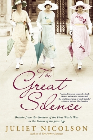 The Great Silence: Britain from the Shadow of the First World War to the Dawn of the Jazz Age by Juliet Nicolson