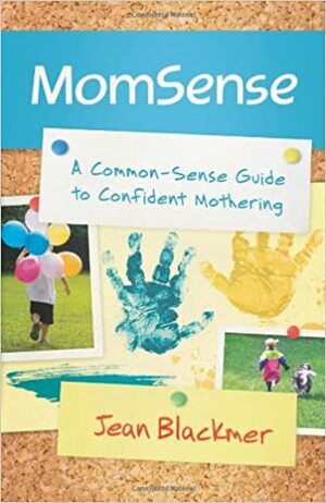 Momsense: A Common-Sense Guide to Confident Mothering by Jean Blackmer