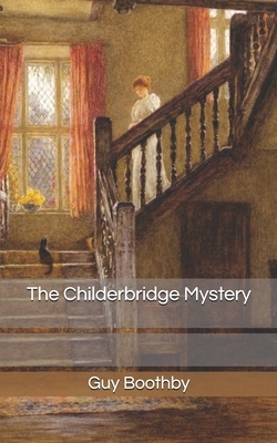 The Childerbridge Mystery by Guy Boothby