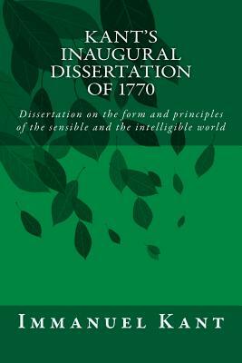 Kant's Inaugural Dissertation of 1770: Dissertation on the form and principles of the sensible and the intelligible world by Immanuel Kant