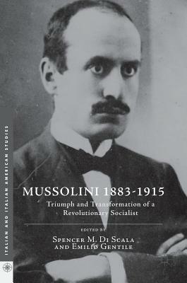 Mussolini 1883-1915: Triumph and Transformation of a Revolutionary Socialist by 