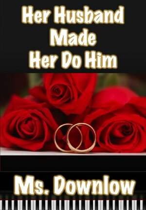 Her Husband Made Her Do Him by Ms. Downlow