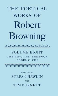 The Poetical Works of Robert Browning: Volume VIII: The Ring and the Book, Books V-VIII by Robert Browning