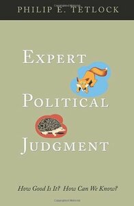 Expert Political Judgment: How Good Is It? How Can We Know? by Philip E. Tetlock