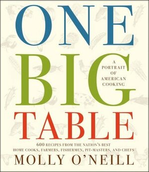 One Big Table: A Portrait of American Cooking: 600 recipes from the nation's best home cooks, farmers, pit-masters and chefs by Molly O'Neill