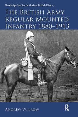 The British Army Regular Mounted Infantry 1880-1913 by Andrew Winrow