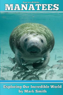 Incredible Manatees: Fun Animal Ebooks for Adults & Kids 7 and Up With Facts & Incredible Photos by Mark Smith