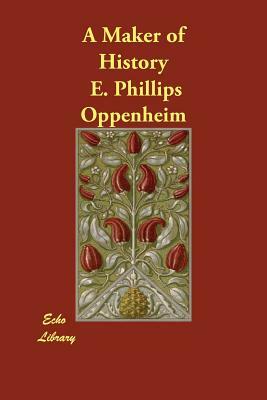 A Maker of History by Edward Phillips Oppenheim