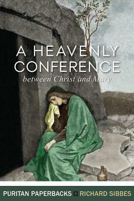 Heavenly Conference: Between Christ and Mary by Richard Sibbes