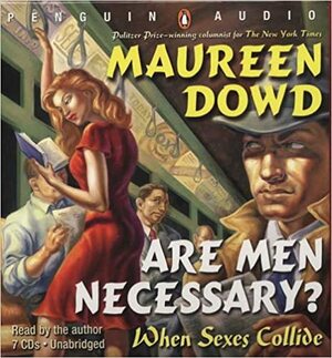Are Men Necessary Unabridged by Maureen Dowd
