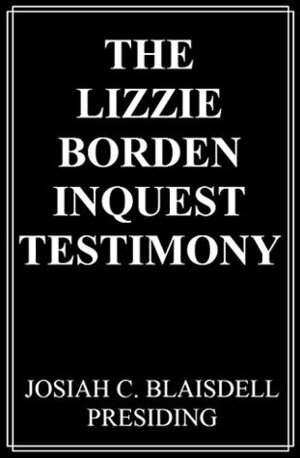 The Lizzie Borden Inquest Testimony by Mike Stewart, Josiah C. Blaisdell