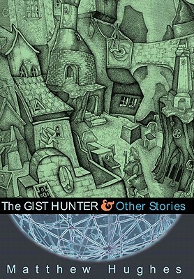 The Gist Hunter and Other Stories by Matthew Hughes