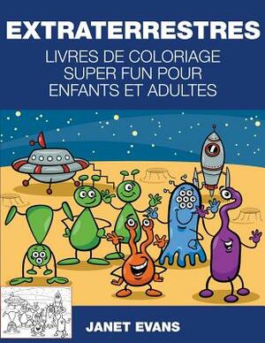 Extraterrestres: Livres De Coloriage Super Fun Pour Enfants Et Adultes by Janet Evans