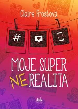 Moje super (ne)realita by Claire Frostová, Claire Frost