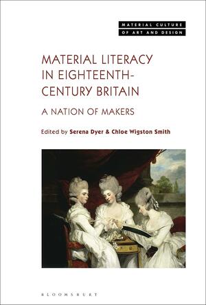 Material Literacy in 18th-Century Britain: A Nation of Makers by Chloe Wigston Smith, Serena Dyer, Michael Yonan