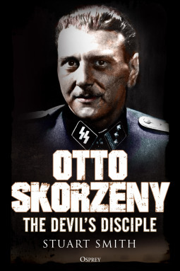Otto Skorzeny: The Devil's Disciple by Julian Elfer, Stuart Smith