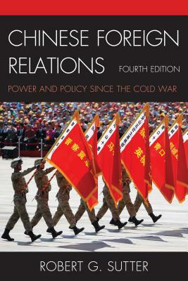 Chinese Foreign Relations: Power and Policy Since the Cold War by Robert G. Sutter