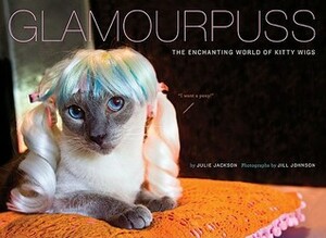 Glamourpuss: The Enchanting World of Kitty Wigs by Julie Jackson