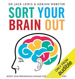 Sort Your Brain Out: Boost Your Performance, Manage Stress and Achieve More by Jack Lewis, Adrian Webster