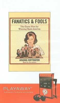 Fanatics & Fools: The Game Plan for Winning Back America by Arianna Huffington