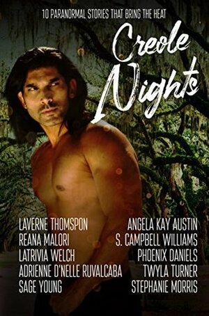 Creole Nights: 10 Paranormal Stories That Bring The Heat by Latrivia Welch, Stephanie Morris, Twyla Turner, Phoenix Daniels, Reana Malori, LaVerne Thompson, Adrienne D'nelle Ruvalcaba, Angela Kay Austin, S. Campbell Williams, Sage Young