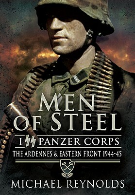 Men of Steel: The Ardennes and Eastern Front 1944-45 by Michael Reynolds