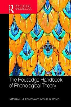 The Routledge Handbook of Phonological Theory by S.J. Hannahs, Anna Bosch