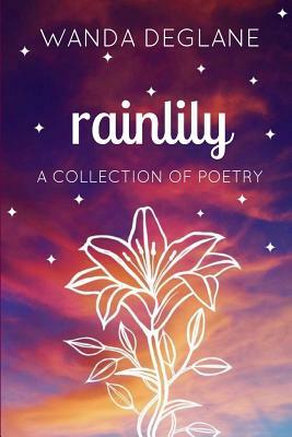 Rainlily: a collection of poetry by Wanda Deglane