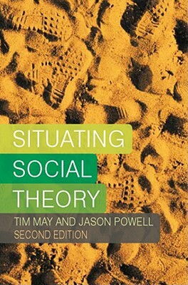 Situating Social Theory by Tim May, Powell Jason, Jason Powell