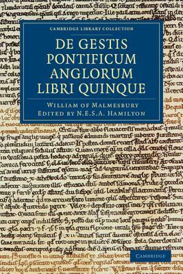 Willelmi Malmesbiriensis Monachi de Gestis Pontificum Anglorum Libri Quinque by William of Malmesbury