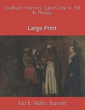 Southern Horrors: Lynch Law in All Its Phases: Large Print by Ida B. Wells, Ida B. Wells