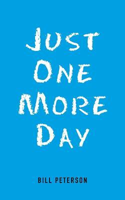 Just One More Day by Bill Peterson