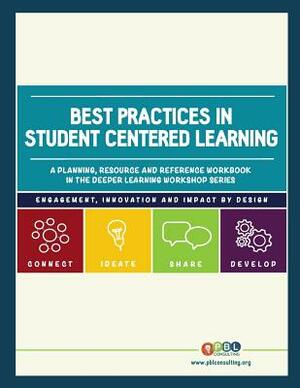 Best Practices in Student Centered Learning: A planning, resource and reference workbook in the Deeper Learning Workshop Series by Charity Allen