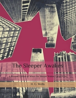 The Sleeper Awakes: A Revised Edition of When the Sleeper Wakes: Large Print by H.G. Wells