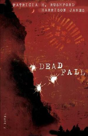 Deadfall: A John Hutchinson Novel by Harrison James, Patricia H. Rushford