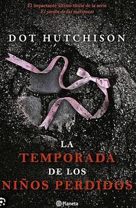 La temporada de los niños perdidos by Dot Hutchison