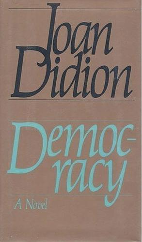 Democracy: A Novel by Joan Didion