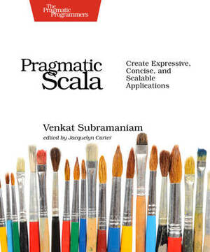 Pragmatic Scala: Create Expressive, Concise, and Scalable Applications by Venkat Subramaniam
