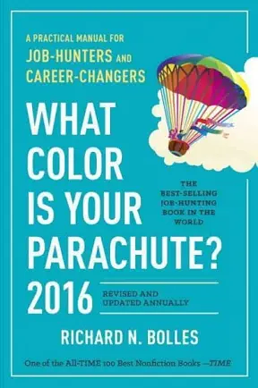 What Color Is Your Parachute? 2016: A Practical Manual for Job-Hunters and Career-Changers by Richard N. Bolles