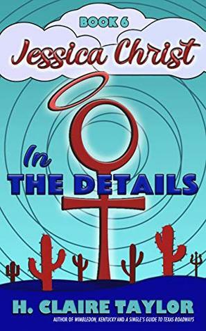 In the Details (Jessica Christ Book 6) by H. Claire Taylor