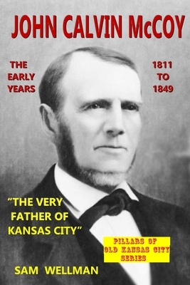 John Calvin McCoy: The Early Years 1811-1849 by Sam Wellman