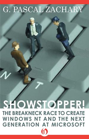 Showstopper! the Breakneck Race to Create Windows NT and the Next Generation at Microsoft by G. Pascal Zachary, Pascal G. Zachary