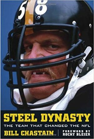 Steel Dynasty: The Team That Changed the NFL by Bill Chastain, Rocky Bleier