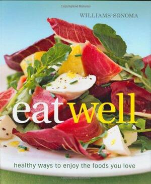 Williams-Sonoma Eat Well: Healthy Ways to Enjoy the Foods You Love by Kana Okada, Charity Ferreira, Chuck Williams