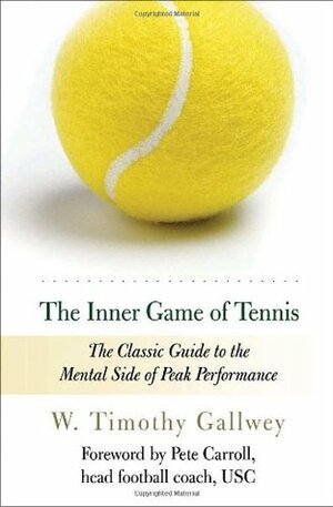 The Inner Game of Tennis: The Classic Guide to the Mental Side of Peak Performance by Zach Kleinman, W. Timothy Gallwey, Pete Carroll